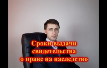 Сроки выдачи свидетельства о праве на наследство нотариусом - что нужно знать